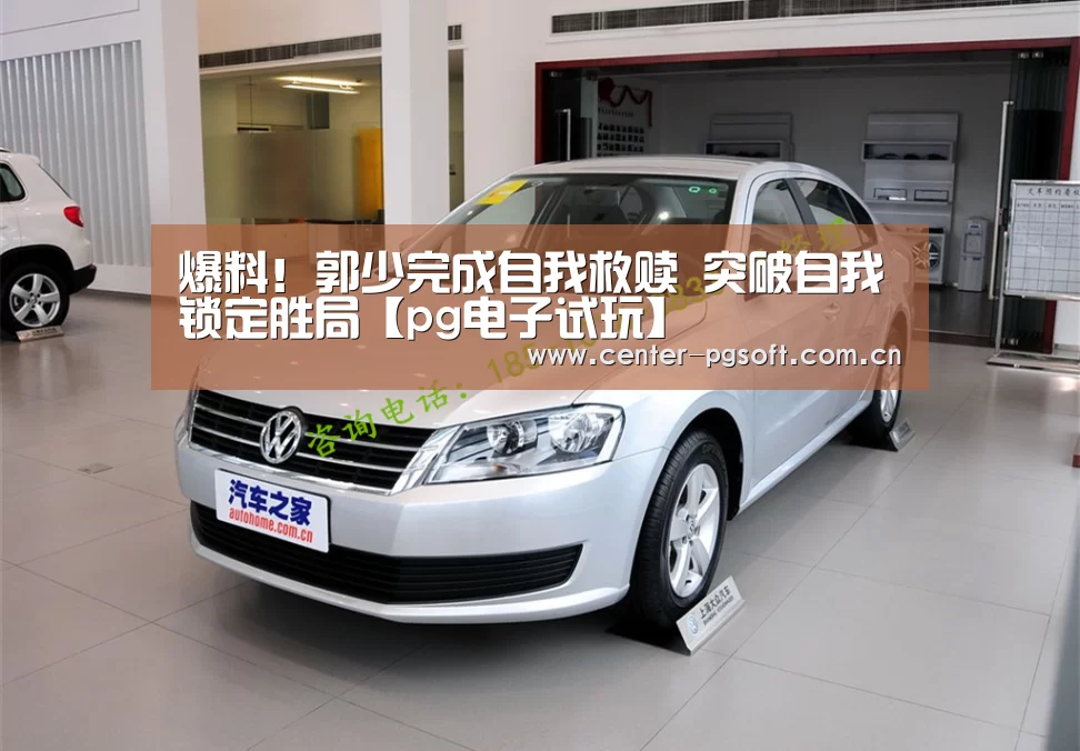 爆料!郭少完成自我救赎 突破自我锁定胜局【pg电子试玩】(图3) PG Soft
