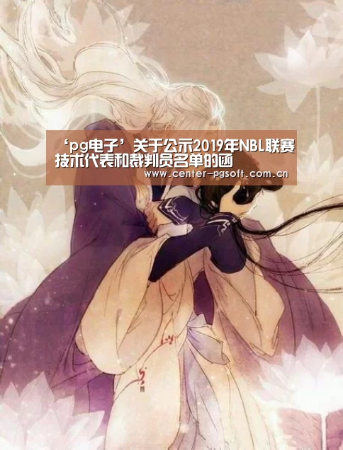 ‘pg电子’关于公示2019年NBL联赛技术代表和裁判员名单的函(图2) pg电子试玩
