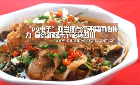 ‘pg电子’亚当斯与杰弗森同心协力 最终新疆末节逆转四川(图1) PG Soft
